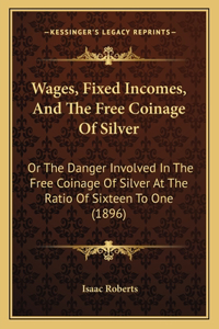 Wages, Fixed Incomes, And The Free Coinage Of Silver