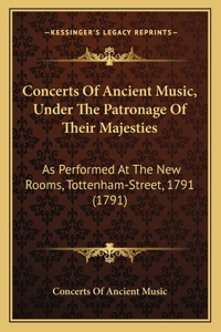 Concerts Of Ancient Music, Under The Patronage Of Their Majesties: As Performed At The New Rooms, Tottenham-Street, 1791 (1791)