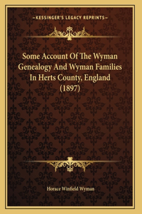 Some Account Of The Wyman Genealogy And Wyman Families In Herts County, England (1897)