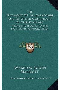 The Testimony Of The Catacombs And Of Other Monuments Of Christian Art