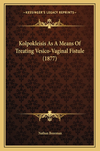 Kolpokleisis As A Means Of Treating Vesico-Vaginal Fistule (1877)