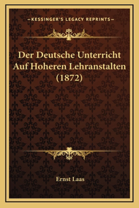 Der Deutsche Unterricht Auf Hoheren Lehranstalten (1872)