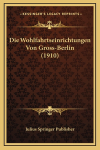 Die Wohlfahrtseinrichtungen Von Gross-Berlin (1910)