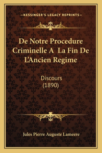 de Notre Procedure Criminelle a la Fin de L'Ancien Regime: Discours (1890)