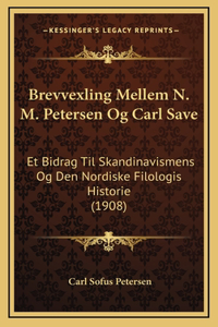 Brevvexling Mellem N. M. Petersen Og Carl Save: Et Bidrag Til Skandinavismens Og Den Nordiske Filologis Historie (1908)