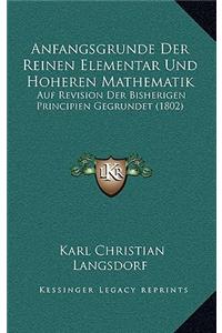 Anfangsgrunde Der Reinen Elementar Und Hoheren Mathematik
