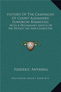 History of the Campaigns of Count Alexander Suworow Rymnikski: With a Preliminary Sketch of His Private Life and Character