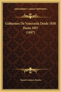 Gobiernos De Venezuela Desde 1830 Hasta 1897 (1897)