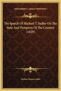 The Speech Of Michael T. Sadler On The State And Prospects Of The Country (1829)