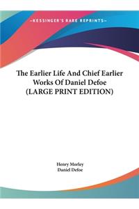 The Earlier Life and Chief Earlier Works of Daniel Defoe