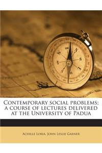 Contemporary Social Problems; A Course of Lectures Delivered at the University of Padua