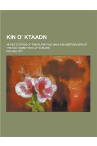Kin O' Ktaadn; Verse Stories of the Plain Folk Who Are Keeping Bright the Old Home Fires Up in Maine