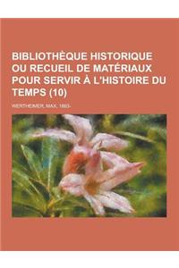 Bibliotheque Historique Ou Recueil de Materiaux Pour Servir A L'Histoire Du Temps (10 )