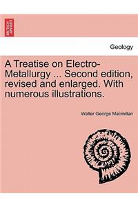 A Treatise on Electro-Metallurgy ... Second edition, revised and enlarged. With numerous illustrations.
