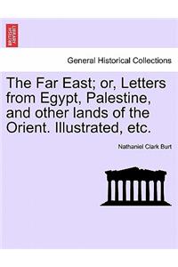 Far East; Or, Letters from Egypt, Palestine, and Other Lands of the Orient. Illustrated, Etc.