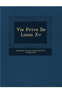 Vie Priv E de Louis XV