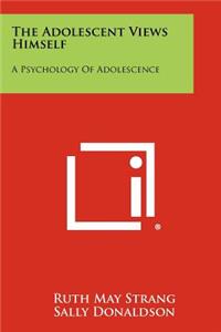 Adolescent Views Himself: A Psychology of Adolescence