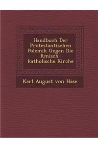 Handbuch Der Protestantischen Polemik Gegen Die R Misch-Katholische Kirche