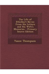 Life of Ethelbert Nevin: From His Letters and His Wife's Memories