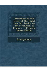 Strictures on the Letter of the Right Hon. Mr. Burke, on the Revolution in France ..