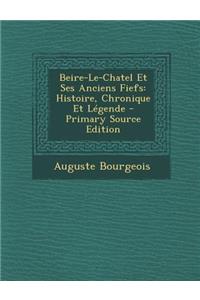 Beire-Le-Chatel Et Ses Anciens Fiefs: Histoire, Chronique Et Legende