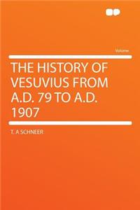 The History of Vesuvius from A.D. 79 to A.D. 1907