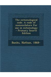 The Entomological Code. a Code of Nomenclature for Use in Entomology - Primary Source Edition