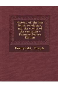 History of the Late Polish Revolution, and the Events of the Campaign - Primary Source Edition