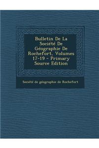 Bulletin de La Societe de Geographie de Rochefort, Volumes 17-19 - Primary Source Edition