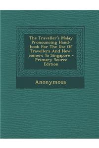 The Traveller's Malay Pronouncing Hand-Book for the Use of Travellers and New-Comers to Singapore