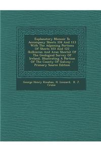 Explanatory Memoir to Accompany Sheets 104 and 113 with the Adjoining Portions of Sheets 103 and 122 (Kilkieran and Aran Sheets): Of the Geological Survey of Ireland, Illustrating a Portion of the County of Galway