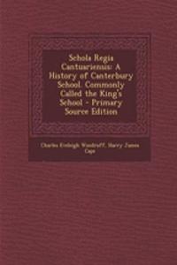 Schola Regia Cantuariensis: A History of Canterbury School. Commonly Called the King's School