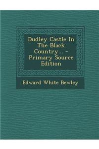 Dudley Castle in the Black Country... - Primary Source Edition
