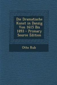 Die Dramatische Kunst in Danzig Von 1615 Bis 1893