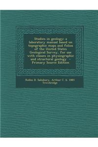 Studies in Geology; A Laboratory Manual Based on Topographic Maps and Folios of the United States Geological Survey, for Use with Classes in Physiographic and Structural Geology