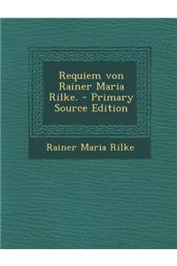 Requiem Von Rainer Maria Rilke. - Primary Source Edition