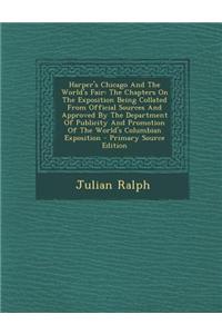 Harper's Chicago and the World's Fair: The Chapters on the Exposition Being Collated from Official Sources and Approved by the Department of Publicity