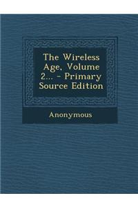The Wireless Age, Volume 2... - Primary Source Edition