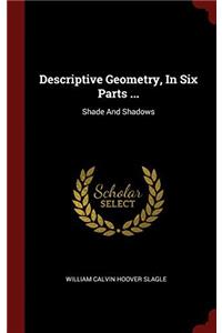 Descriptive Geometry, In Six Parts ...: Shade And Shadows