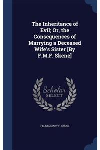 Inheritance of Evil; Or, the Consequences of Marrying a Deceased Wife's Sister [By F.M.F. Skene]