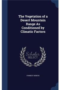 The Vegetation of a Desert Mountain Range As Conditioned by Climatic Factors