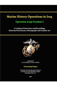 Marine History Operations in Iraq Operation Iraqi Freedom -Marine History Operations in Iraq Operation Iraqi Freedom I A Catalog of Interviews and Recordings, Histor A Catalog of Interviews and Recordings, Historical Documents, Photographs and Comb