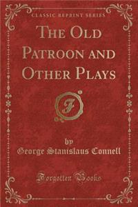 The Old Patroon and Other Plays (Classic Reprint)