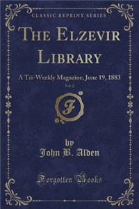 The Elzevir Library, Vol. 2: A Tri-Weekly Magazine, June 19, 1883 (Classic Reprint)