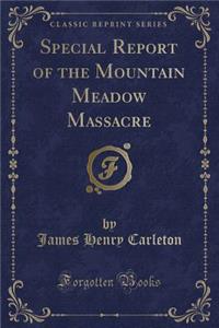 Special Report of the Mountain Meadow Massacre (Classic Reprint)