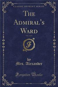 The Admiral's Ward, Vol. 1 of 3 (Classic Reprint)