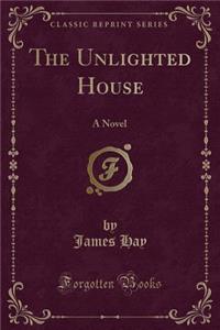 The Unlighted House: A Novel (Classic Reprint)