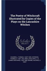 The Poetry of Witchcraft Illustrated by Copies of the Plays on the Lancashire Witches