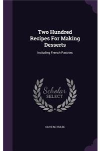 Two Hundred Recipes for Making Desserts