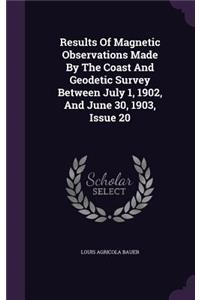 Results of Magnetic Observations Made by the Coast and Geodetic Survey Between July 1, 1902, and June 30, 1903, Issue 20